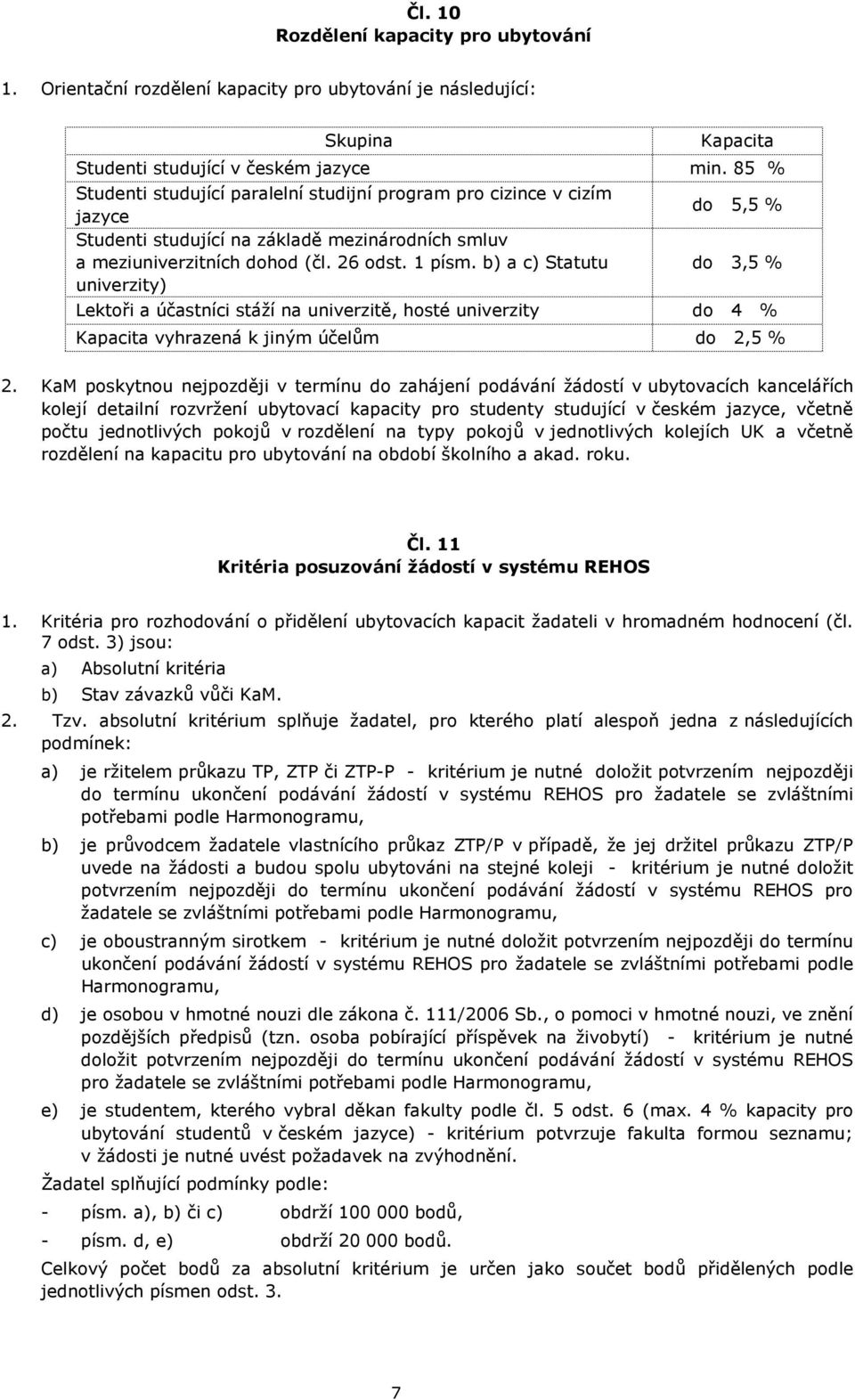 b) a c) Statutu univerzity) do 5,5 % do 3,5 % Lektoři a účastníci stáží na univerzitě, hosté univerzity do 4 % Kapacita vyhrazená k jiným účelům do 2,5 % 2.