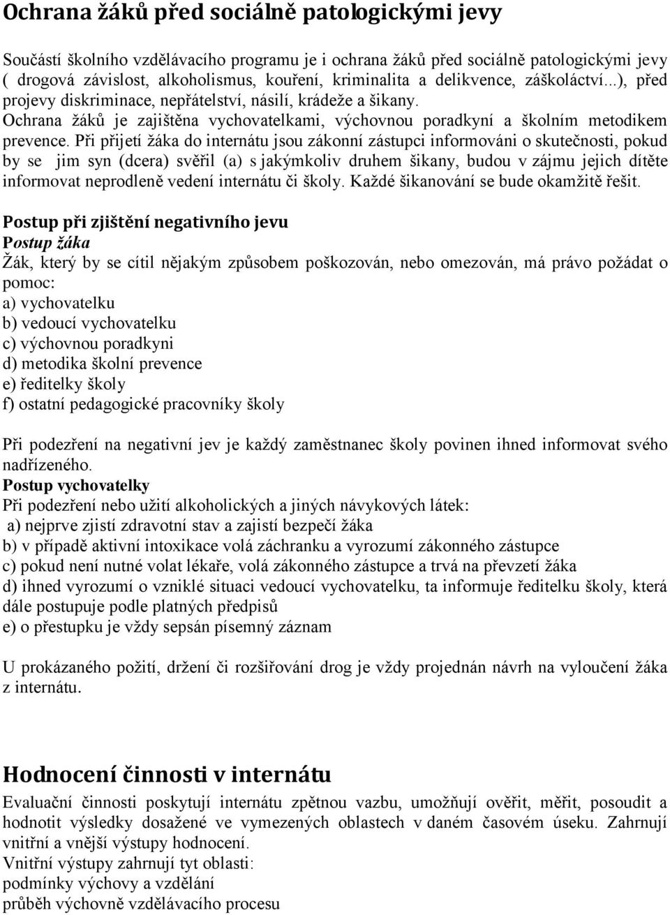 Při přijetí žáka do internátu jsou zákonní zástupci informováni o skutečnosti, pokud by se jim syn (dcera) svěřil (a) s jakýmkoliv druhem šikany, budou v zájmu jejich dítěte informovat neprodleně