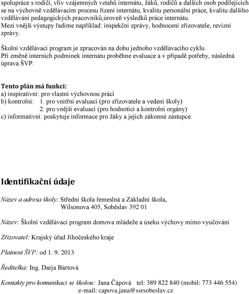 Školní vzdělávací program je zpracován na dobu jednoho vzdělávacího cyklu. Při změně interních podmínek internátu proběhne evaluace a v případě potřeby, následná úprava ŠVP.