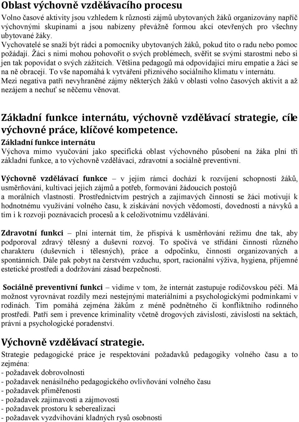 Žáci s nimi mohou pohovořit o svých problémech, svěřit se svými starostmi nebo si jen tak popovídat o svých zážitcích. Většina pedagogů má odpovídající míru empatie a žáci se na ně obracejí.