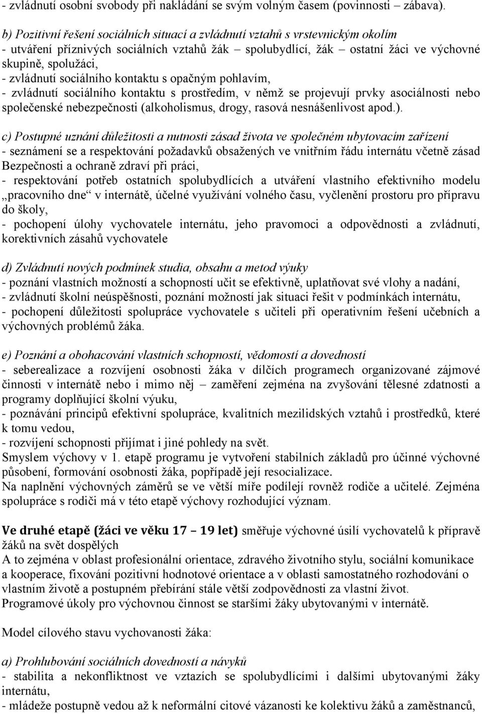 sociálního kontaktu s opačným pohlavím, - zvládnutí sociálního kontaktu s prostředím, v němž se projevují prvky asociálnosti nebo společenské nebezpečnosti (alkoholismus, drogy, rasová nesnášenlivost