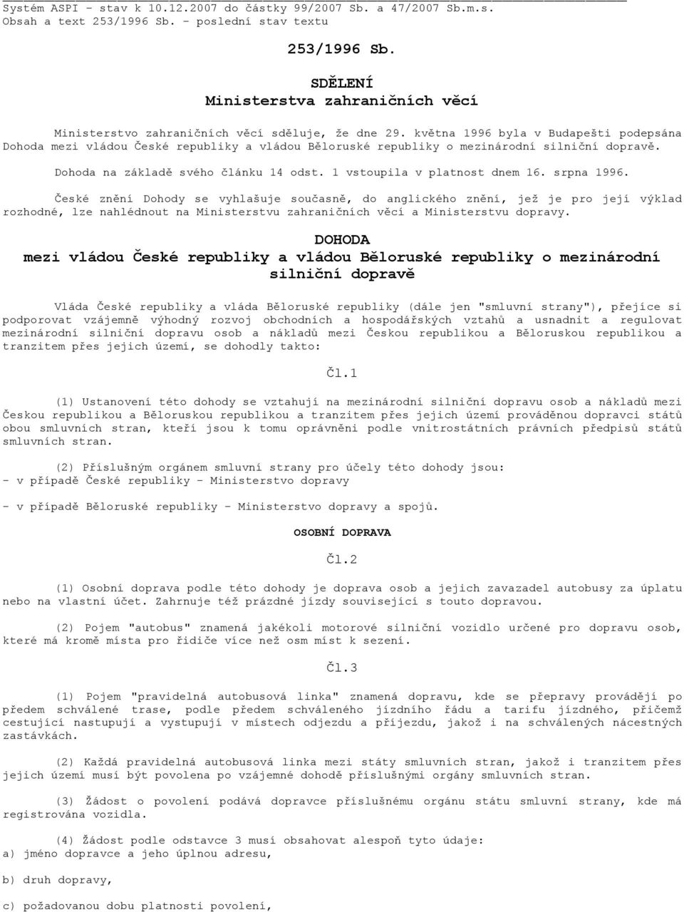 května 1996 byla v Budapešti podepsána Dohoda mezi vládou České republiky a vládou Běloruské republiky o mezinárodní silniční dopravě. Dohoda na základě svého článku 14 odst.