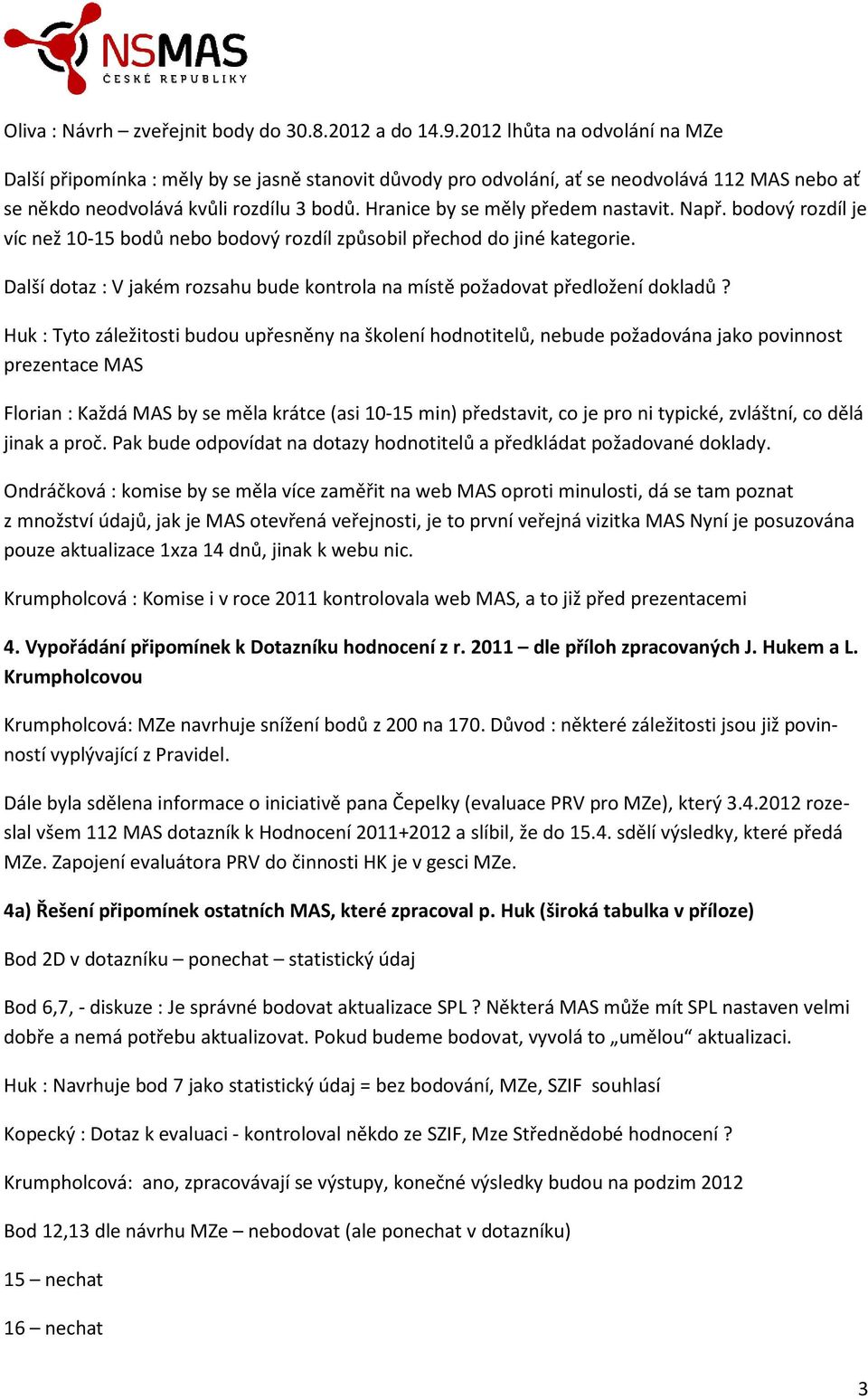 Hranice by se měly předem nastavit. Např. bodový rozdíl je víc než 10-15 bodů nebo bodový rozdíl způsobil přechod do jiné kategorie.