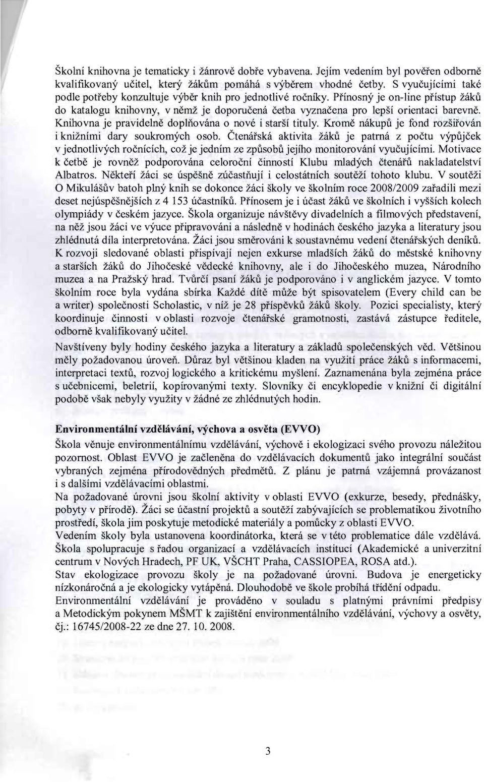 Knihovna je pravidelne dopliiovana 0 nove i starsi tituly. Krome nakupu je fond rozsrrovan i kniznimi dary soukromych osob.