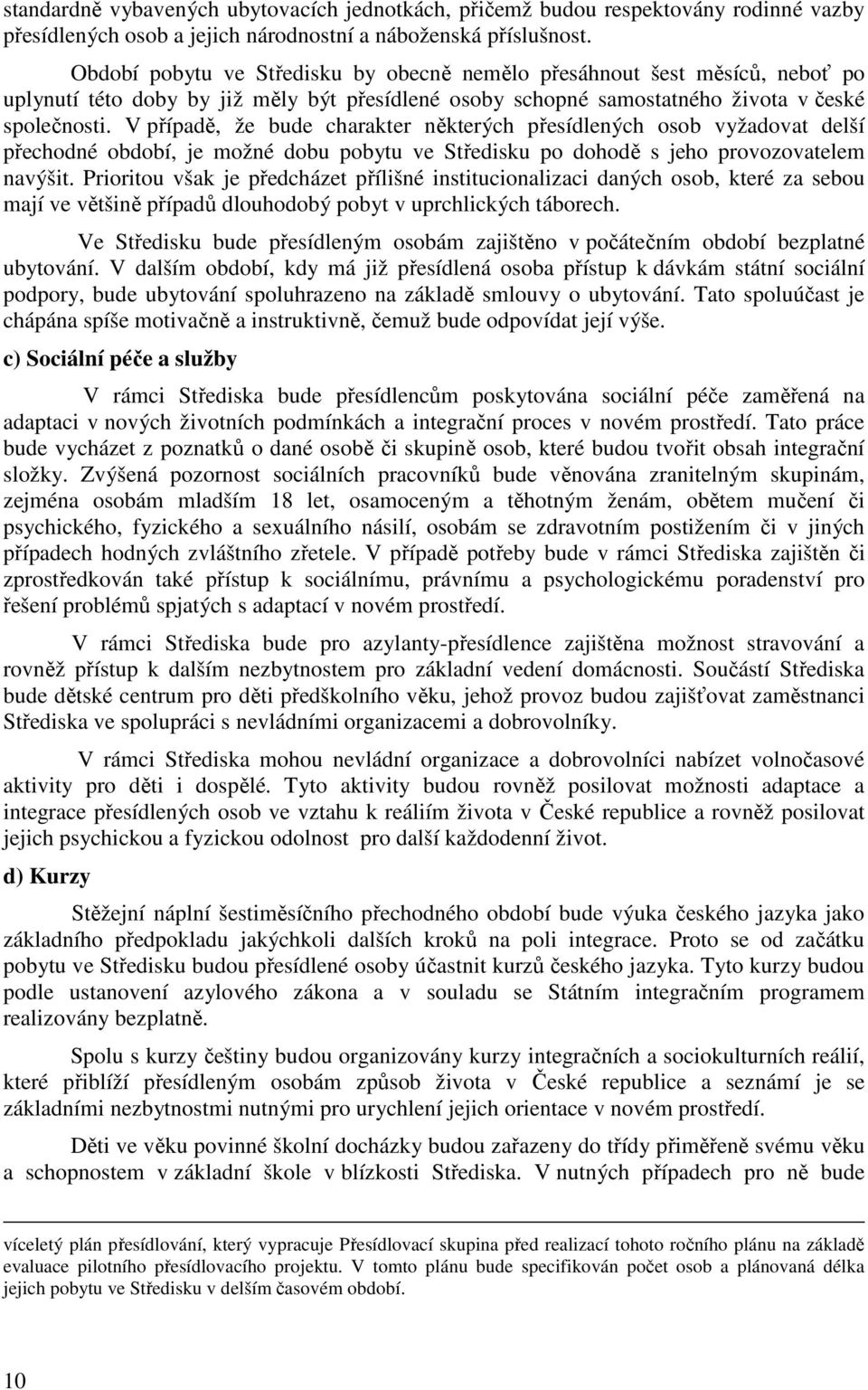 V případě, že bude charakter některých přesídlených osob vyžadovat delší přechodné období, je možné dobu pobytu ve Středisku po dohodě s jeho provozovatelem navýšit.