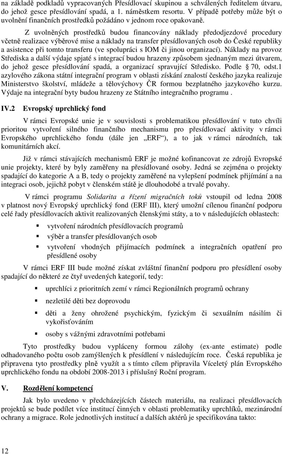 Z uvolněných prostředků budou financovány náklady předodjezdové procedury včetně realizace výběrové mise a náklady na transfer přesídlovaných osob do České republiky a asistence při tomto transferu