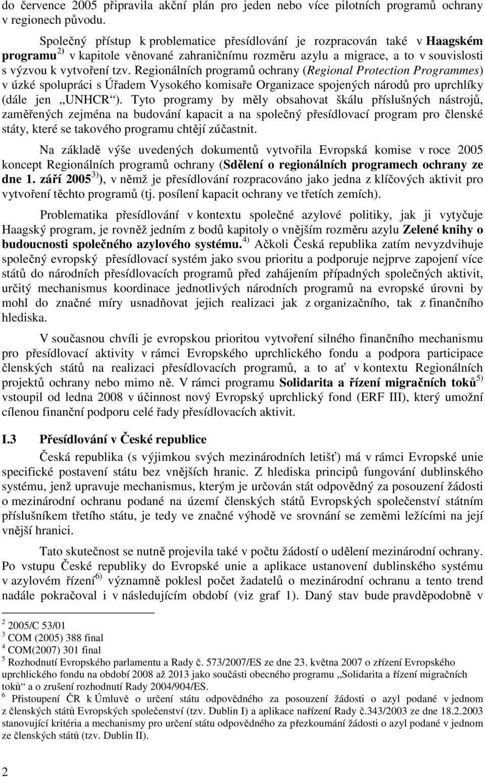 Regionálních programů ochrany (Regional Protection Programmes) v úzké spolupráci s Úřadem Vysokého komisaře Organizace spojených národů pro uprchlíky (dále jen UNHCR ).