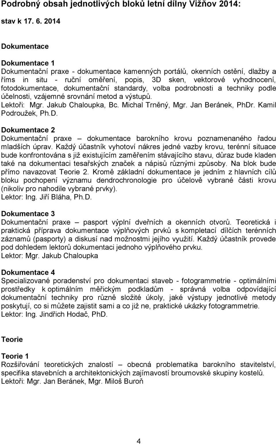 dokumentační standardy, volba podrobnosti a techniky podle účelnosti, vzájemné srovnání metod a výstupů. Lektoři: Mgr. Jakub Chaloupka, Bc. Michal Trněný, Mgr. Jan Beránek, PhDr. Kamil Podroužek, Ph.