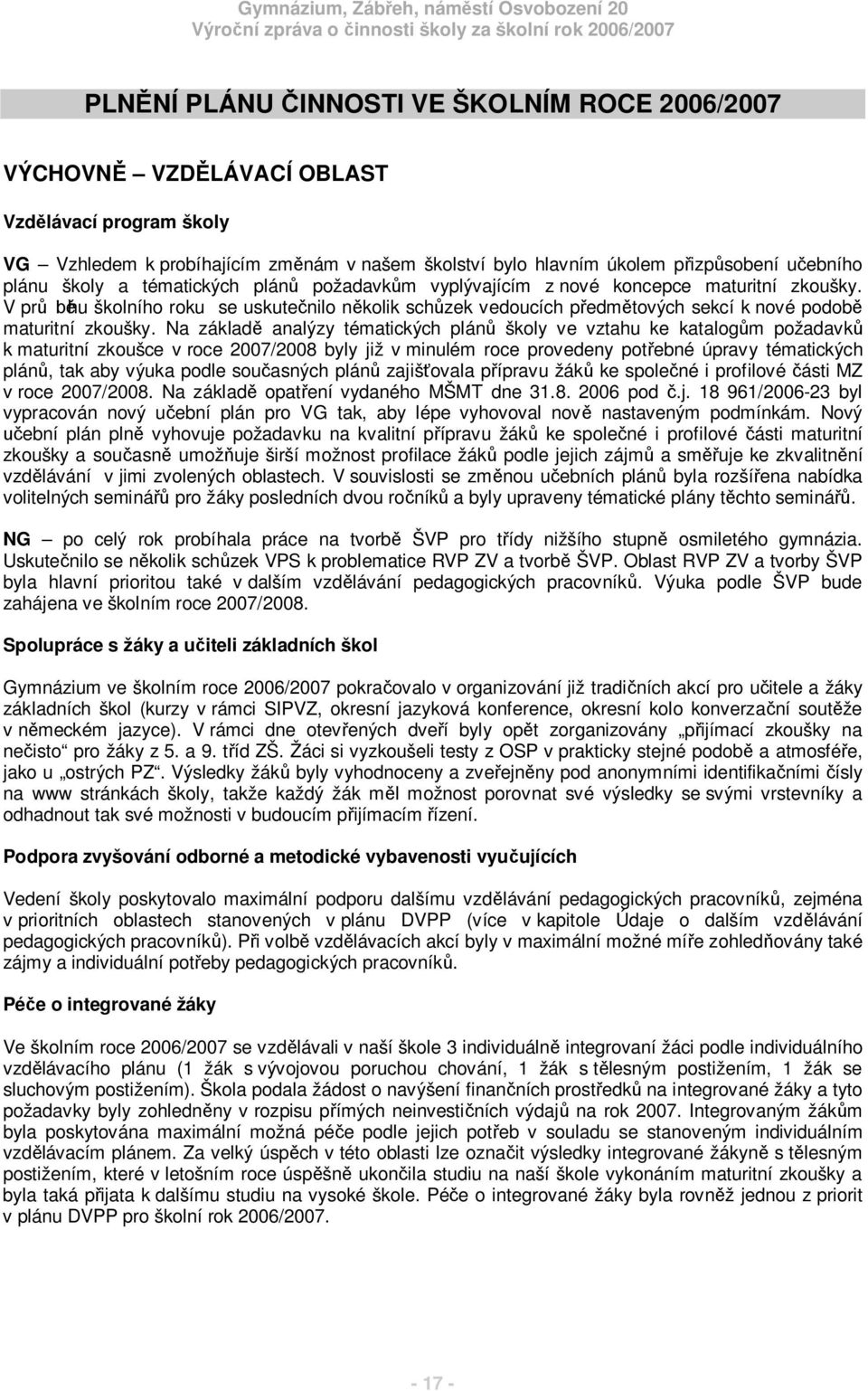 Na základ analýzy tématických plán školy ve vztahu ke katalog m požadavk k maturitní zkoušce v roce 2007/2008 byly již v minulém roce provedeny pot ebné úpravy tématických plán, tak aby výuka podle