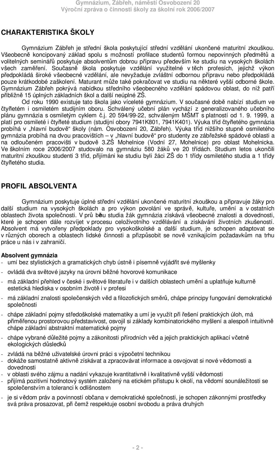 ení. Sou asn škola poskytuje vzd lání využitelné v t ch profesích, jejichž výkon edpokládá široké všeobecné vzd lání, ale nevyžaduje zvláštní odbornou p ípravu nebo p edpokládá pouze krátkodobé