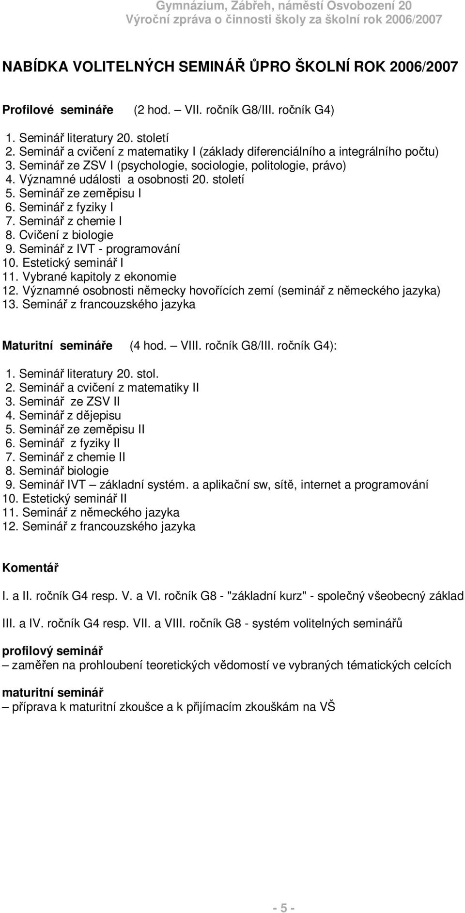 Seminá ze zem pisu I 6. Seminá z fyziky I 7. Seminá z chemie I 8. Cvi ení z biologie 9. Seminá z IVT - programování 10. Estetický seminá I 11. Vybrané kapitoly z ekonomie 12.