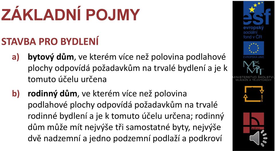 polovina podlahové plochy odpovídá požadavkům na trvalé rodinné bydlení a je k tomuto účelu