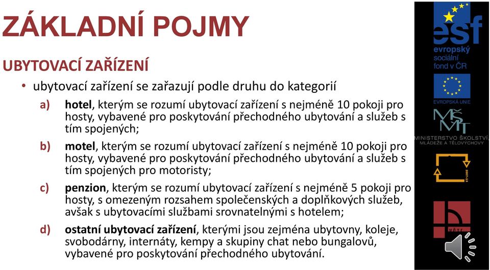 motoristy; c) penzion, kterým se rozumí ubytovací zařízení s nejméně 5 pokoji pro hosty, s omezeným rozsahem společenských a doplňkových služeb, avšak s ubytovacími službami srovnatelnými