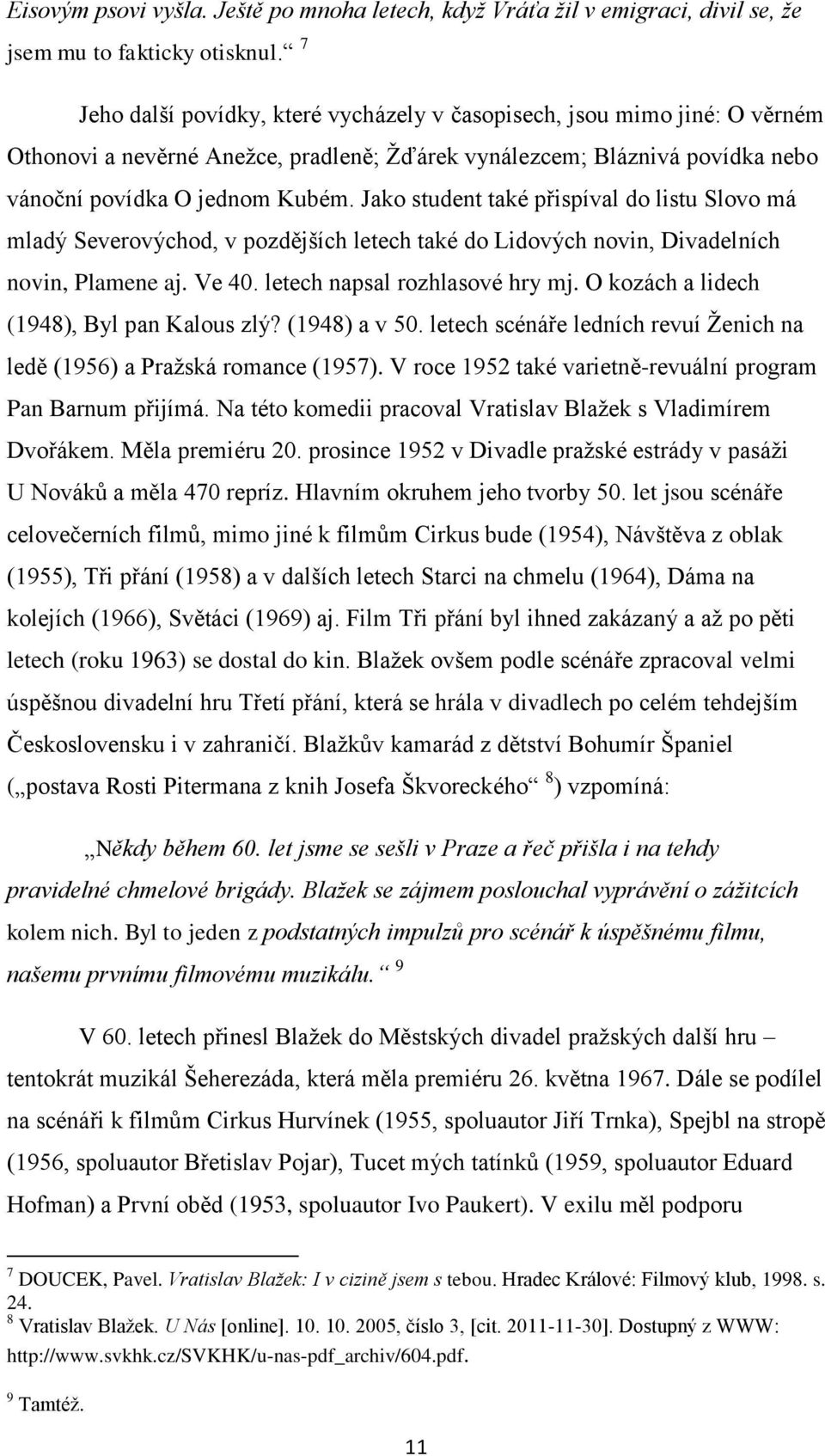 Jako student také přispíval do listu Slovo má mladý Severovýchod, v pozdějších letech také do Lidových novin, Divadelních novin, Plamene aj. Ve 40. letech napsal rozhlasové hry mj.