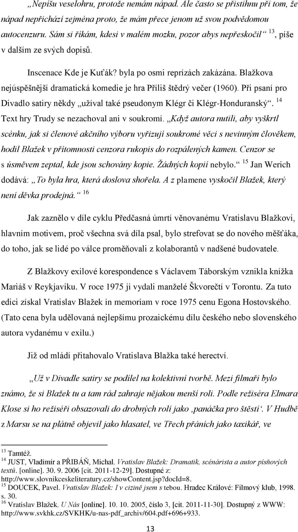 Blaţkova nejúspěšnější dramatická komedie je hra Příliš štědrý večer (1960). Při psaní pro Divadlo satiry někdy uţíval také pseudonym Klégr či Klégr-Honduranský.