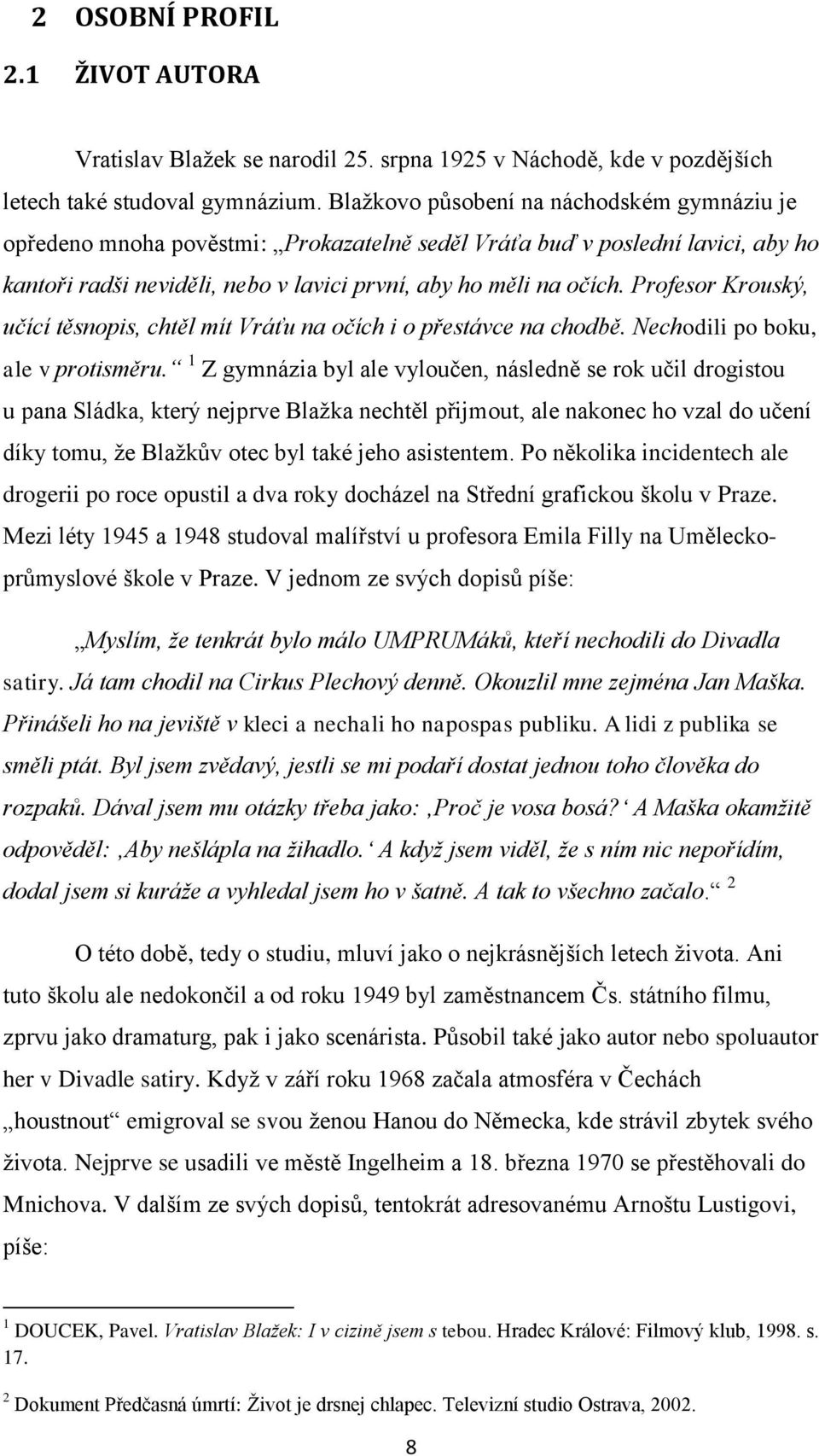 Profesor Krouský, učící těsnopis, chtěl mít Vráťu na očích i o přestávce na chodbě. Nechodili po boku, ale v protisměru.