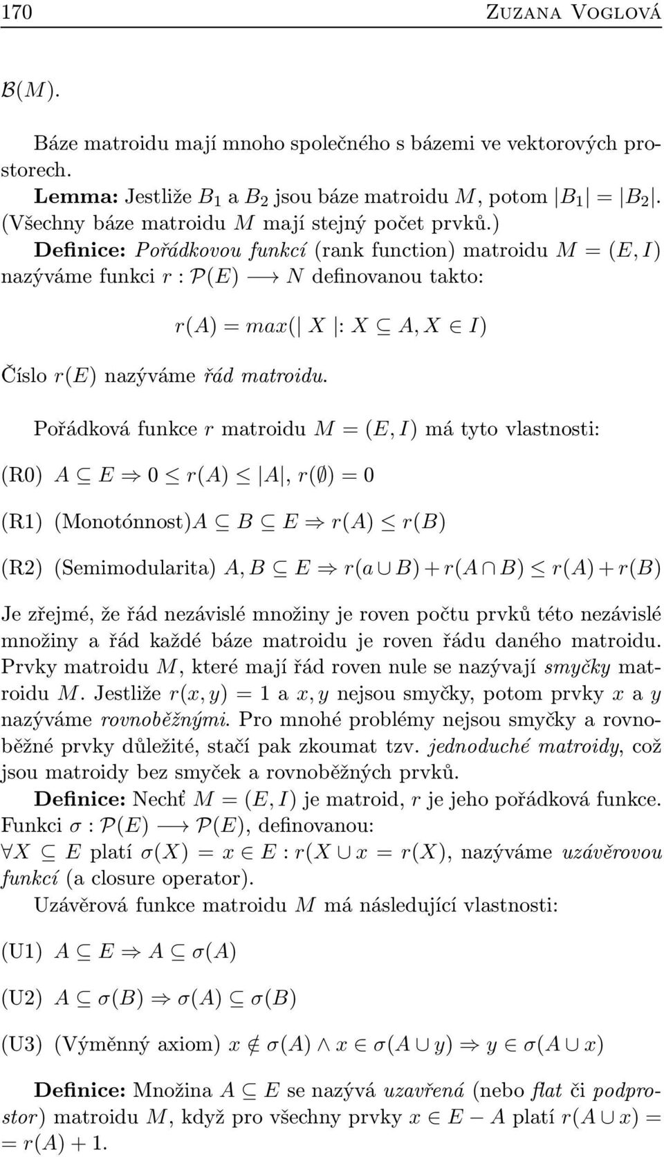 r(a) = max( X : X A, X I) Pořádková funkce r matroidu M = (E, I) má tyto vlastnosti: (R0) A E 0 r(a) A, r( ) = 0 (R1) (Monotónnost)A B E r(a) r(b) (R2) (Semimodularita) A, B E r(a B) + r(a B) r(a) +