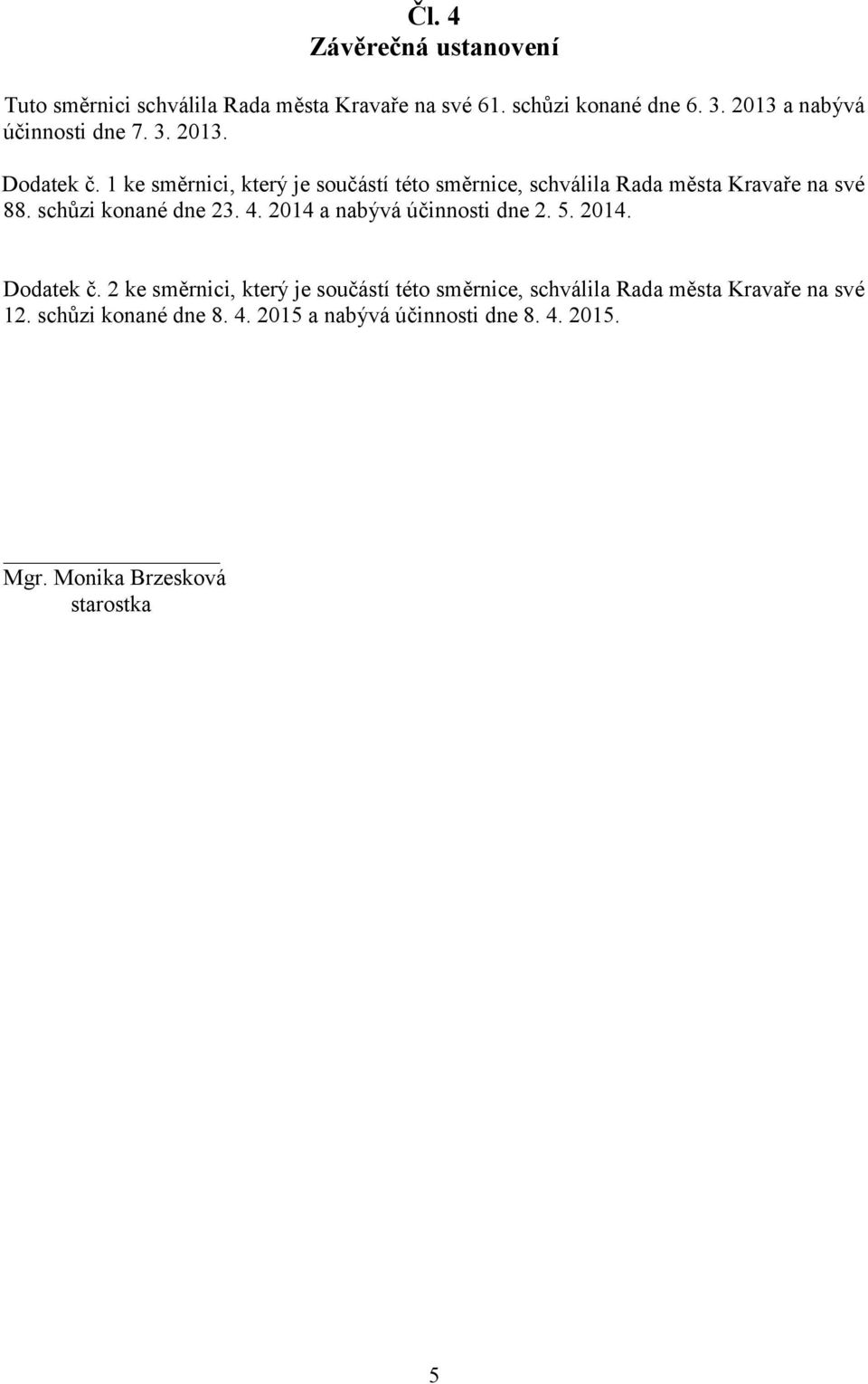 1 ke směrnici, který je součástí této směrnice, schválila Rada města Kravaře na své 88. schůzi konané dne 23. 4.