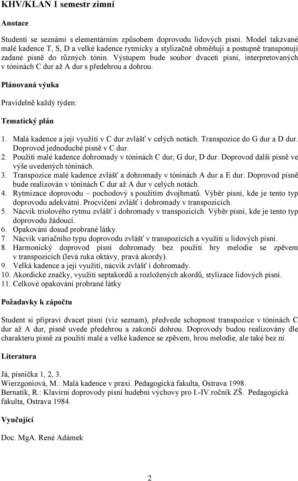 Výstupem bude soubor dvaceti písní, interpretovaných v tóninách C dur až A dur s předehrou a dohrou. Pravidelně každý týden: 1. Malá kadence a její využití v C dur zvlášť v celých notách.