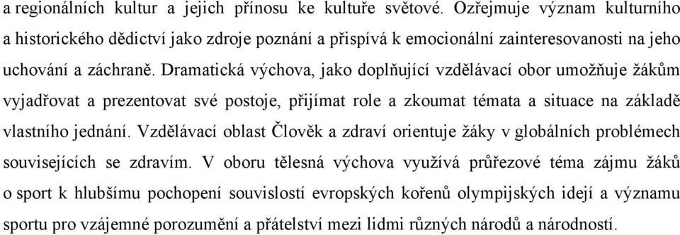 Dramatická výchova, jako doplňující vzdělávací obor umožňuje žákům vyjadřovat a prezentovat své postoje, přijímat role a zkoumat témata a situace na základě vlastního jednání.