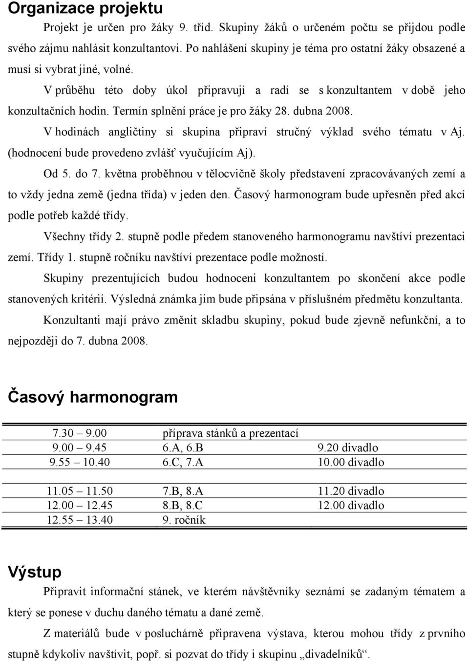 Termín splnění práce je pro žáky 28. dubna 2008. V hodinách angličtiny si skupina připraví stručný výklad svého tématu v Aj. (hodnocení bude provedeno zvlášť vyučujícím Aj). Od 5. do 7.