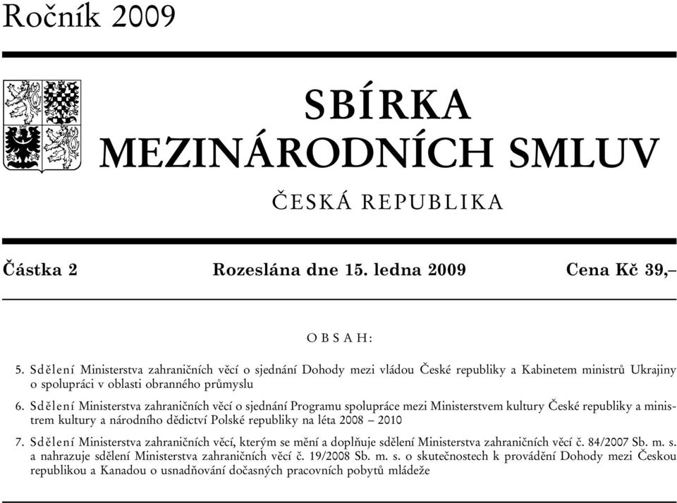 Sdělení Ministerstva zahraničních věcí o sjednání Programu spolupráce mezi Ministerstvem kultury České republiky a ministrem kultury a národního dědictví Polské republiky na léta 2008 2010 7.