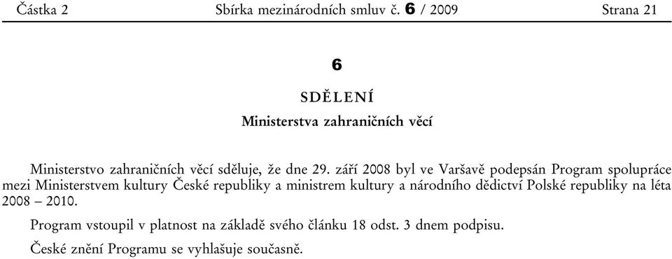 září 2008 byl ve Varšavě podepsán Program spolupráce mezi Ministerstvem kultury České republiky a ministrem