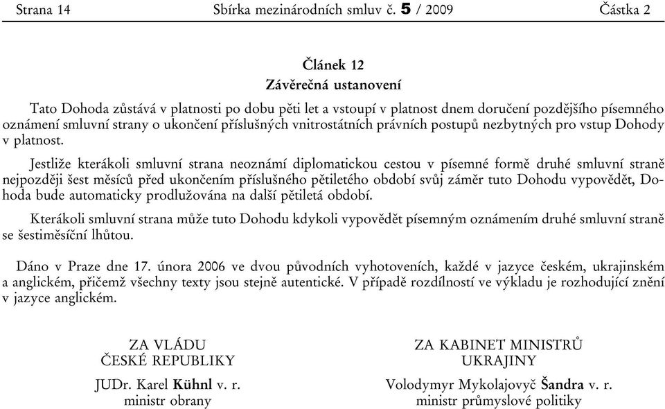 příslušných vnitrostátních právních postupů nezbytných pro vstup Dohody v platnost.