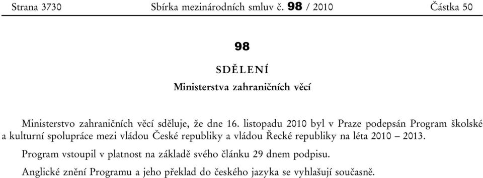 listopadu 2010 byl v Praze podepsán Program školské a kulturní spolupráce mezi vládou České republiky a vládou