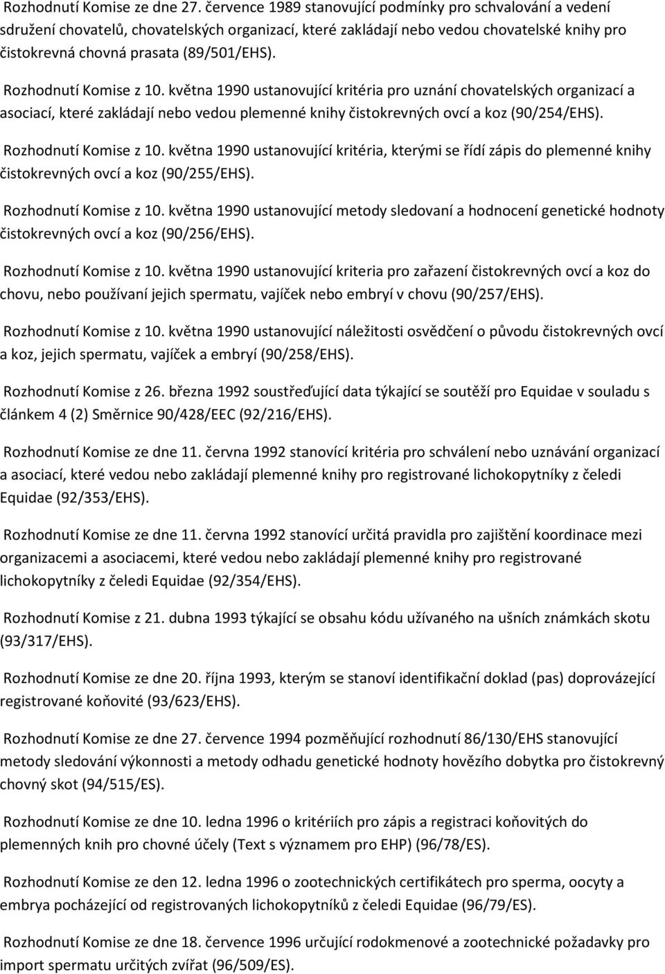 Rozhodnutí Komise z 10. května 1990 ustanovující kritéria pro uznání chovatelských organizací a asociací, které zakládají nebo vedou plemenné knihy čistokrevných ovcí a koz (90/254/EHS).