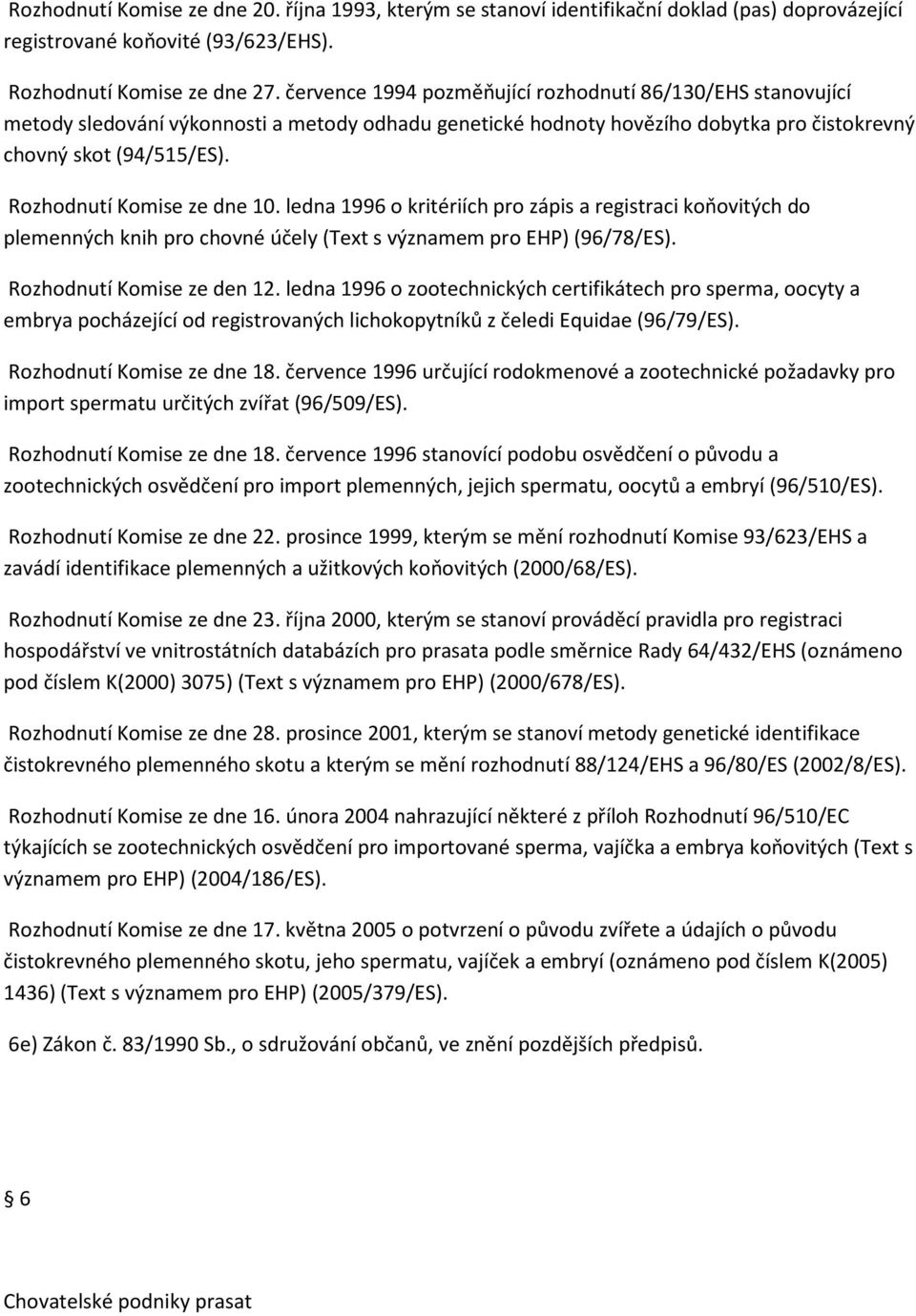 Rozhodnutí Komise ze dne 10. ledna 1996 o kritériích pro zápis a registraci koňovitých do plemenných knih pro chovné účely (Text s významem pro EHP) (96/78/ES). Rozhodnutí Komise ze den 12.