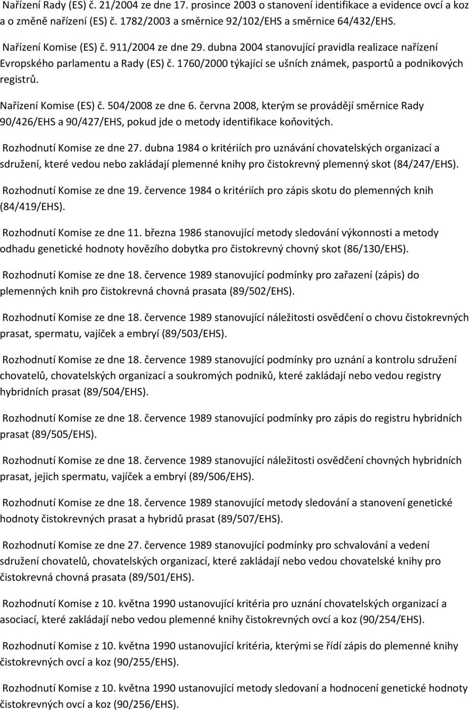 1760/2000 týkající se ušních známek, pasportů a podnikových registrů. Nařízení Komise (ES) č. 504/2008 ze dne 6.