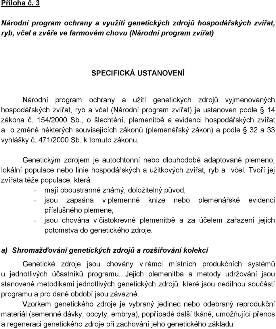 genetických zdrojů vyjmenovaných hospodářských zvířat, ryb a včel (Národní program zvířat) je ustanoven podle 14 zákona č. 154/2000 Sb.