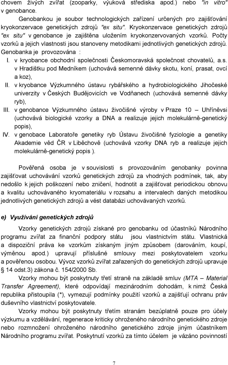 Kryokonzervace genetických zdrojů "ex situ" v genobance je zajištěna uložením kryokonzervovaných vzorků. Počty vzorků a jejich vlastnosti jsou stanoveny metodikami jednotlivých genetických zdrojů.