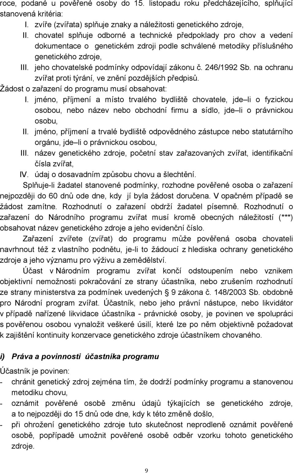 jeho chovatelské podmínky odpovídají zákonu č. 246/1992 Sb. na ochranu zvířat proti týrání, ve znění pozdějších předpisů. Žádost o zařazení do programu musí obsahovat: I.