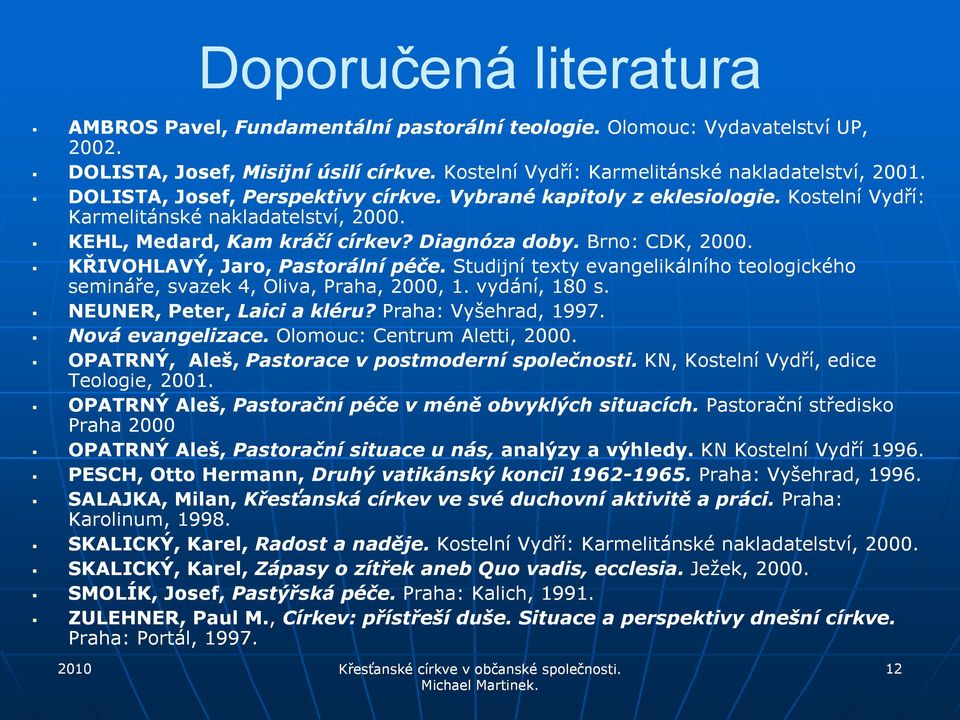 KŘIVOHLAVÝ, Jaro, Pastorální péče. Studijní texty evangelikálního teologického semináře, svazek 4, Oliva, Praha, 2000, 1. vydání, 180 s. NEUNER, Peter, Laici a kléru? Praha: Vyšehrad, 1997.