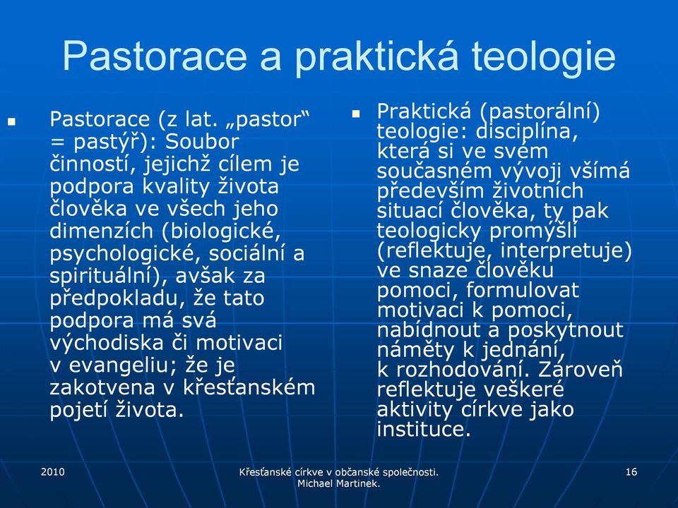 předpokladu, ţe tato podpora má svá východiska či motivaci v evangeliu; ţe je zakotvena v křesťanském pojetí ţivota.