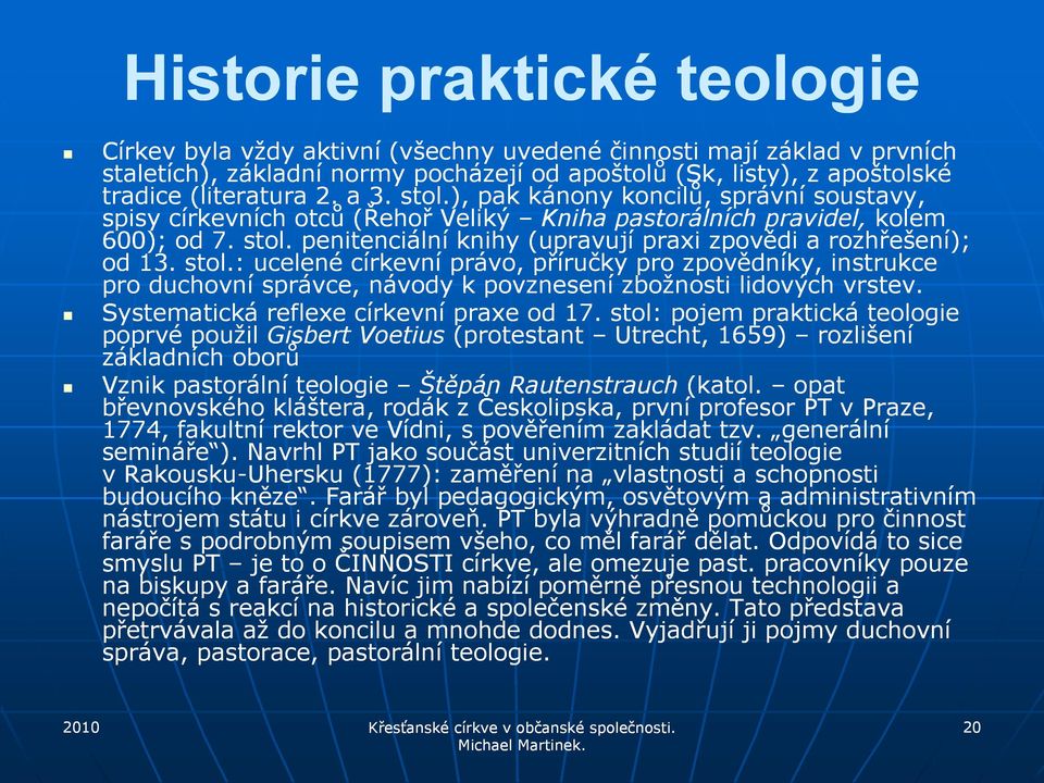 stol.: ucelené církevní právo, příručky pro zpovědníky, instrukce pro duchovní správce, návody k povznesení zboţnosti lidových vrstev. Systematická reflexe církevní praxe od 17.