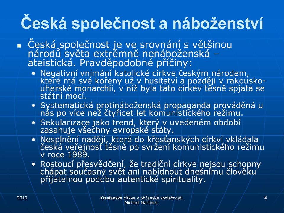 mocí. Systematická protináboţenská propaganda prováděná u nás po více neţ čtyřicet let komunistického reţimu. Sekularizace jako trend, který v uvedeném období zasahuje všechny evropské státy.