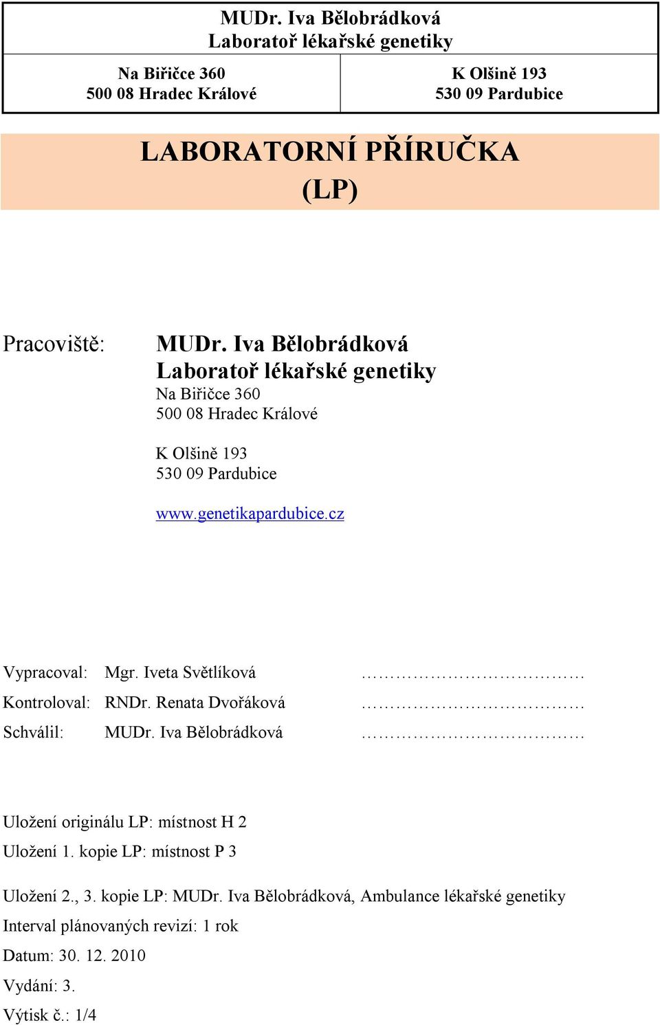 Iva Bělobrádková Laboratoř lékařské genetiky Na Biřičce 360 500 08 Hradec Králové K Olšině 193 530 09 Pardubice www.genetikapardubice.