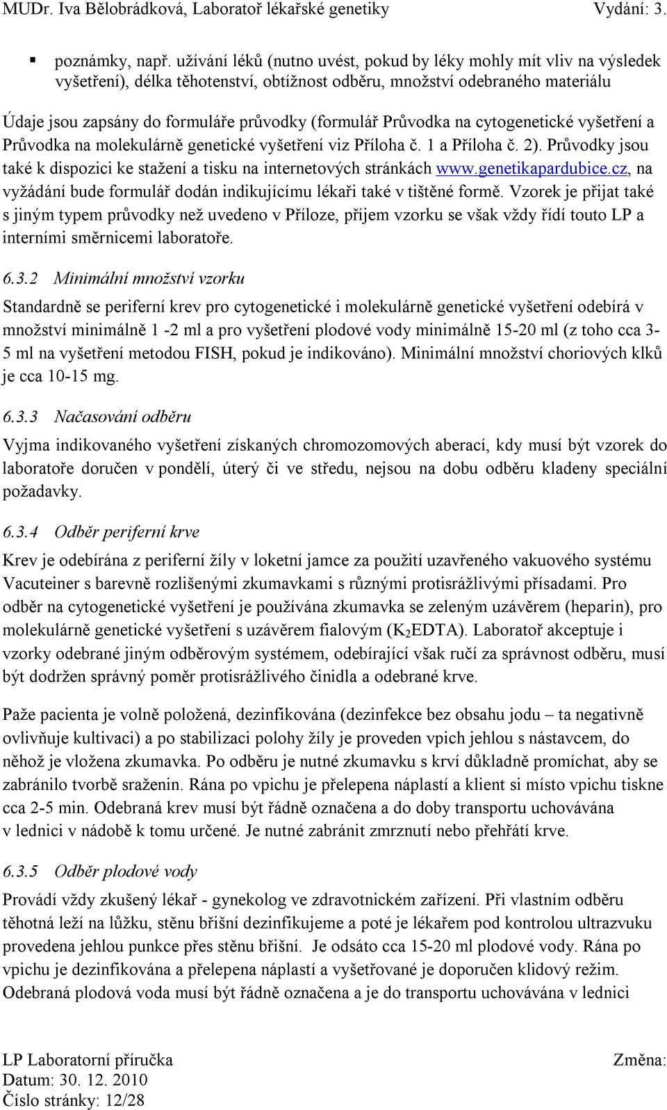 Průvodka na cytogenetické vyšetření a Průvodka na molekulárně genetické vyšetření viz Příloha č. 1 a Příloha č. 2). Průvodky jsou také k dispozici ke stažení a tisku na internetových stránkách www.