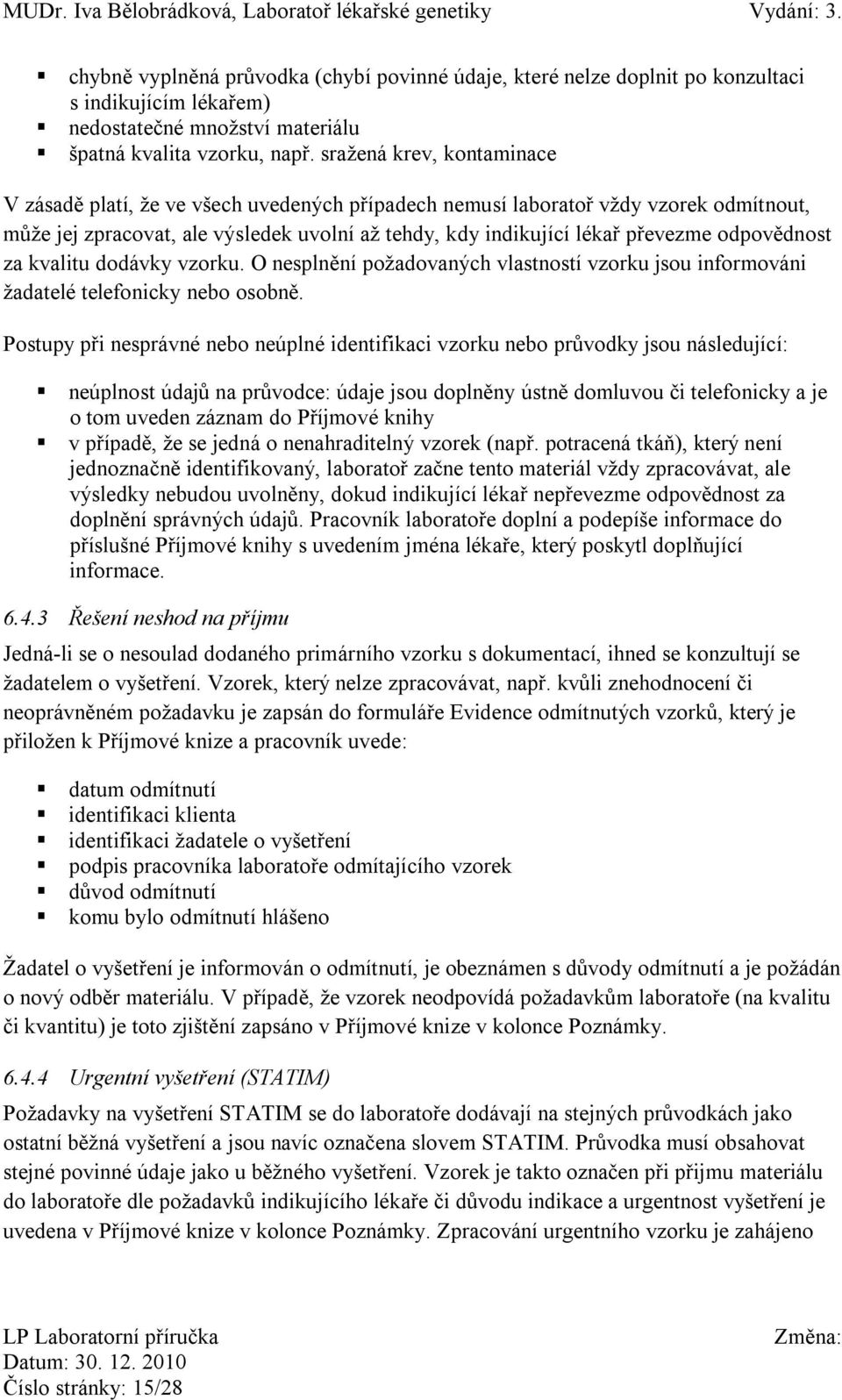 odpovědnost za kvalitu dodávky vzorku. O nesplnění požadovaných vlastností vzorku jsou informováni žadatelé telefonicky nebo osobně.