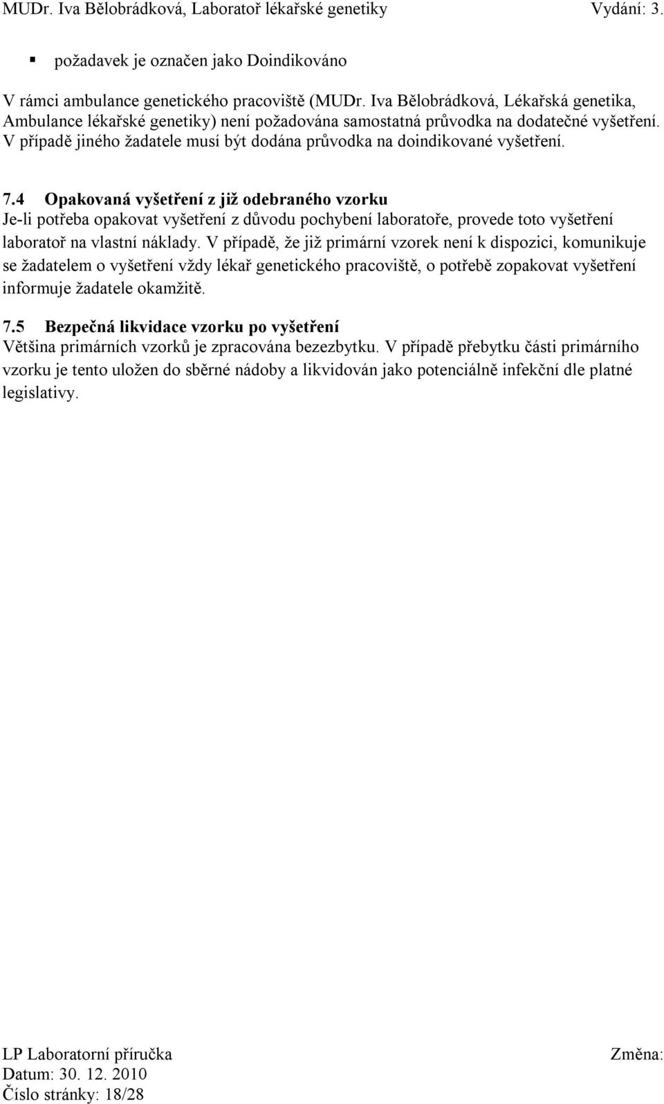 V případě jiného žadatele musí být dodána průvodka na doindikované vyšetření. 7.