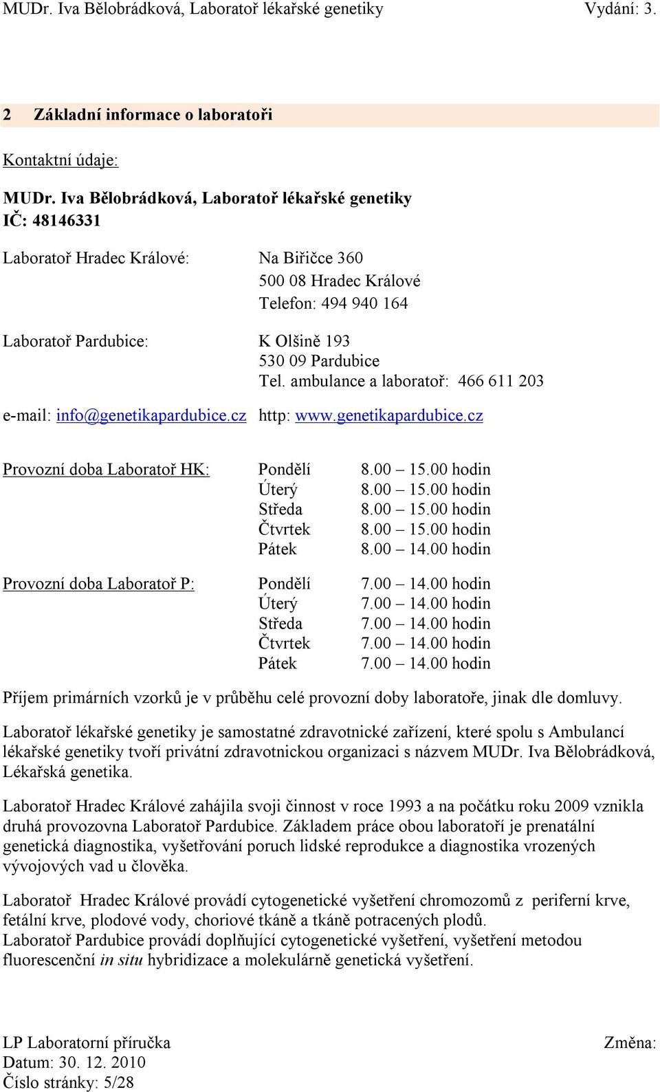 ambulance a laboratoř: 466 611 203 e-mail: info@genetikapardubice.cz http: www.genetikapardubice.cz Provozní doba Laboratoř HK: Pondělí 8.00 15.00 hodin Úterý 8.00 15.00 hodin Středa 8.00 15.00 hodin Čtvrtek 8.