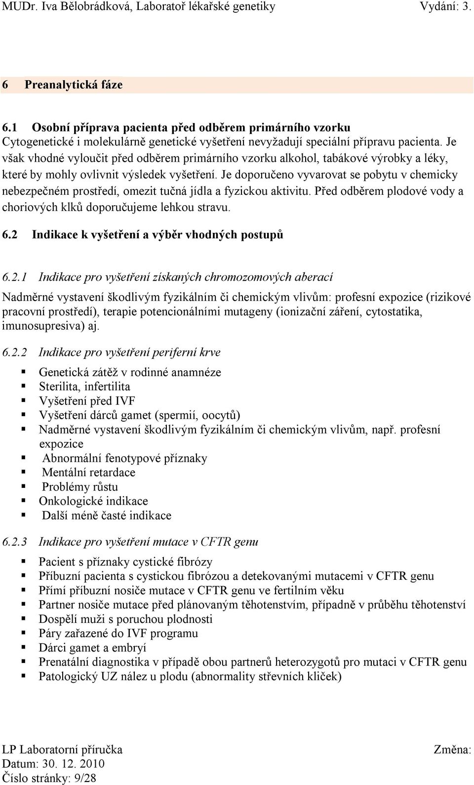 Je doporučeno vyvarovat se pobytu v chemicky nebezpečném prostředí, omezit tučná jídla a fyzickou aktivitu. Před odběrem plodové vody a choriových klků doporučujeme lehkou stravu. 6.