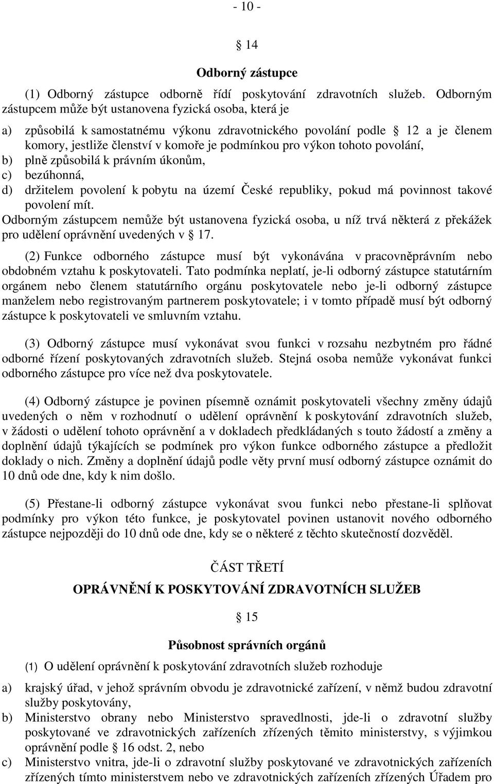 výkon tohoto povolání, b) plně způsobilá k právním úkonům, c) bezúhonná, d) držitelem povolení k pobytu na území České republiky, pokud má povinnost takové povolení mít.