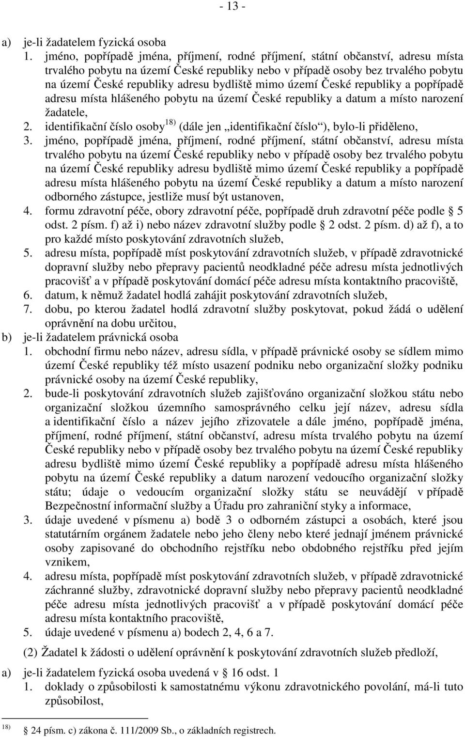 bydliště mimo území České republiky a popřípadě adresu místa hlášeného pobytu na území České republiky a datum a místo narození žadatele, 2.