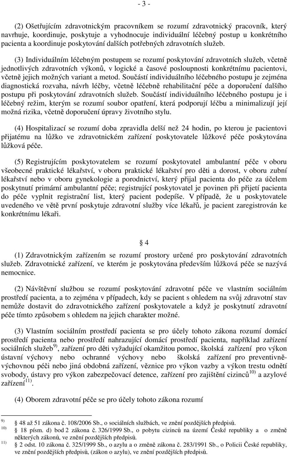 (3) Individuálním léčebným postupem se rozumí poskytování zdravotních služeb, včetně jednotlivých zdravotních výkonů, v logické a časové posloupnosti konkrétnímu pacientovi, včetně jejich možných