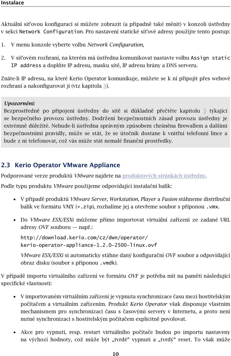 V sít ovém rozhraní, na kterém má ústředna komunikovat nastavte volbu Assign static IP address a doplňte IP adresu, masku sítě, IP adresu brány a DNS serveru.