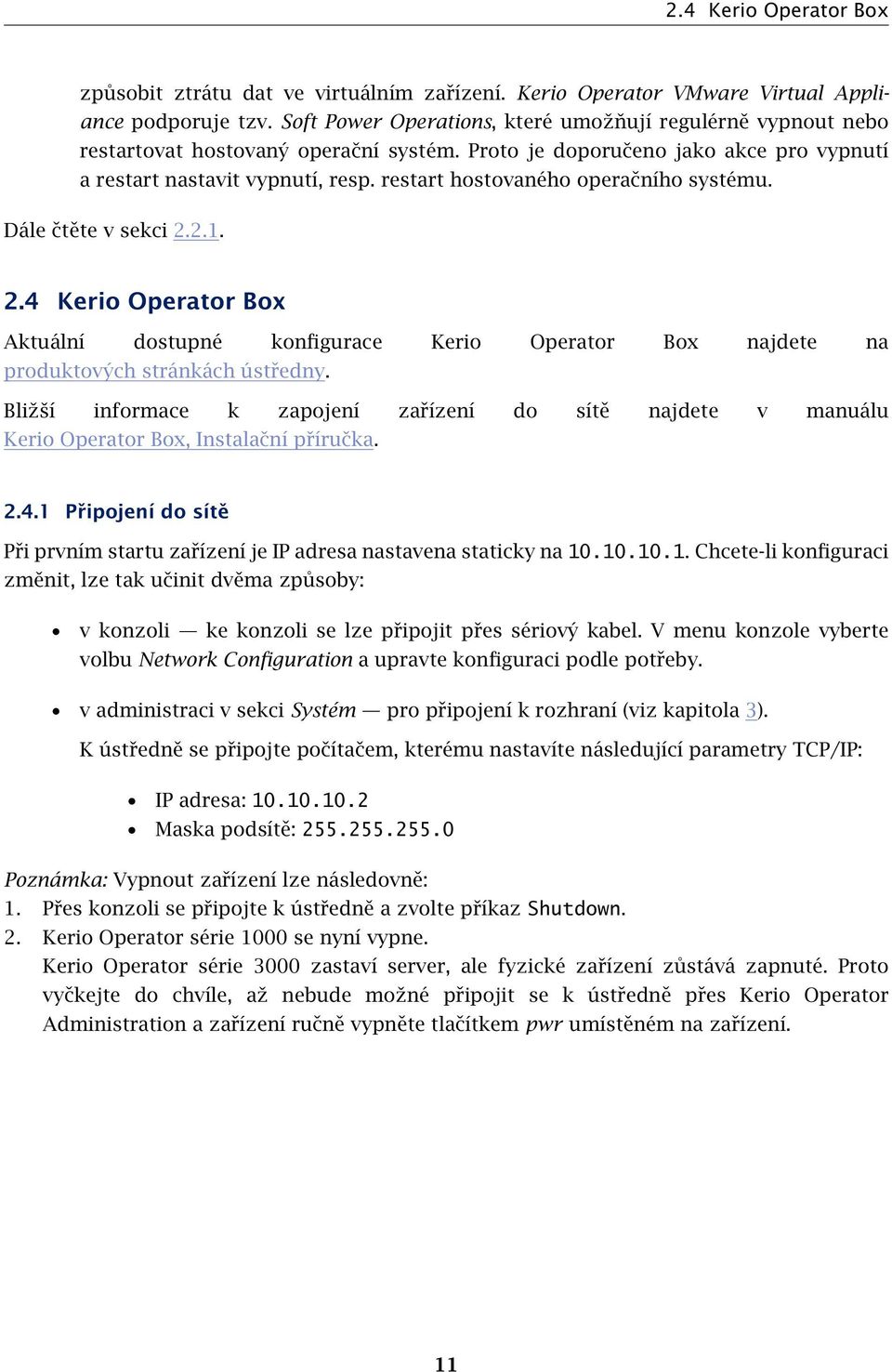 restart hostovaného operačního systému. Dále čtěte v sekci 2.2.1. 2.4 Kerio Operator Box Aktuální dostupné konfigurace Kerio Operator Box najdete na produktových stránkách ústředny.